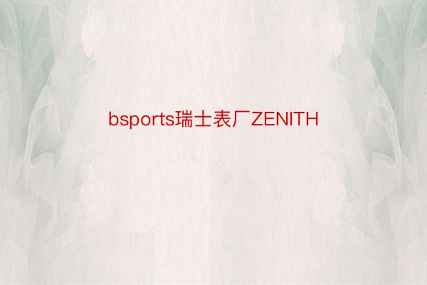 bsports瑞士表厂ZENITH